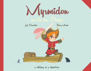 Couverture de Myrmidon sur l'île des pirates, par Loïc Dauvillier et Thierry Martin, éditions de la Gouttière